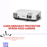 cara merawat proyektor epson 4000 lumens