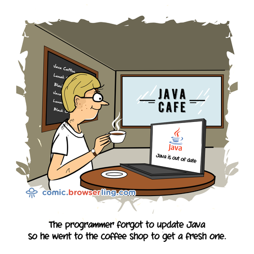 The programmer forgot to update Java, so he went to the coffee shop to get a fresh one.

For more Chrome jokes, Firefox jokes, Safari jokes and Opera jokes visit https://comic.browserling.com. New cartoons, comics and jokes about browsers every week!