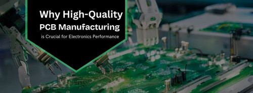 Why High-Quality PCB Manufacturing is Crucial for Electronics Performance.jpg