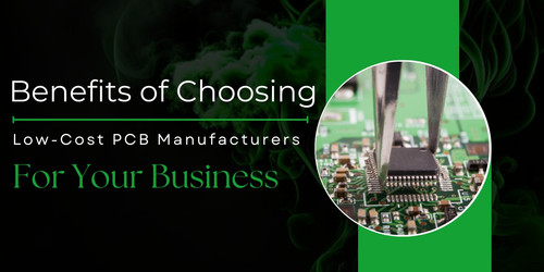 Benefits of Choosing Low-Cost PCB Manufacturers for Your Business.jpg
