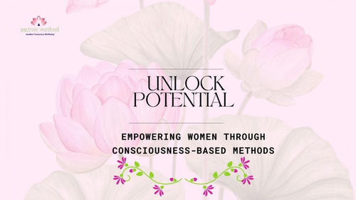 Unlock Potential Empowering Women through Consciousness based Methods.jpg