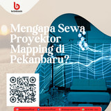 Mengapa Sewa Proyektor Mapping di Pekanbaru
