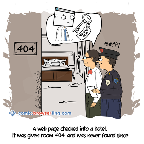 A web page checked into a hotel. It was given room 404 and was never found since.

For more Chrome jokes, Firefox jokes, Safari jokes and Opera jokes visit https://comic.browserling.com. New cartoons, comics and jokes about browsers every week!