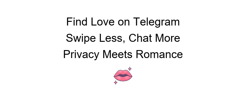 Telegram dating benefits for finding love and making connections easily