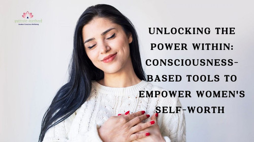 Unlocking the Power Within Consciousness Based Tools to Empower Women’s Self Worth.jpg