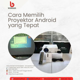 Cara Memilih Proyektor Android yang Tepat