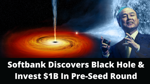 Softbank Discovers Black Hole & Invest $1B In Pre Seed Round