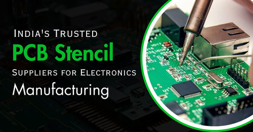 India's Trusted PCB Stencil Suppliers for Electronics Manufacturing.jpg