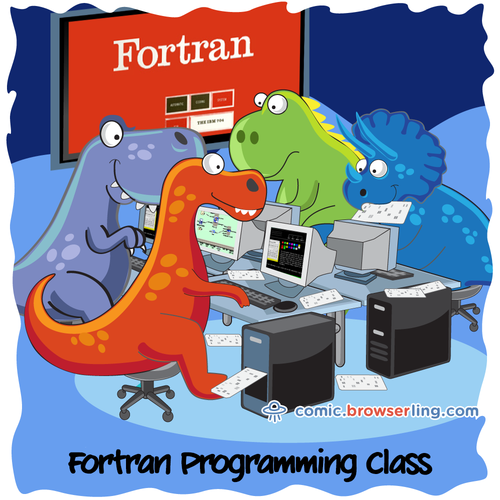 FORTRAN programming class.

For more Chrome jokes, Firefox jokes, Safari jokes and Opera jokes visit https://comic.browserling.com. New cartoons, comics and jokes about browsers every week!