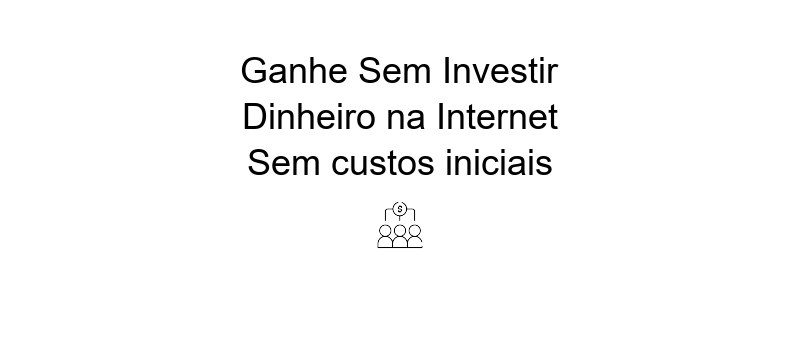 Make money online free aprenda formas de ganhar dinheiro na internet sem precisar investir