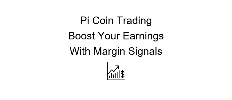Pi Coin margin trading signals to enhance your earnings potential