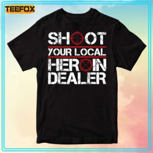 Shoot Your Local Heroin Dealer Unisex T Shirt 300x300.jpg
