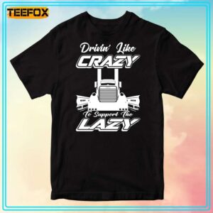 Truck Driver Drivin Like Crazy To Support The Lazy T Shirt 300x300.jpg