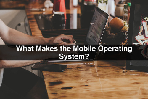 What Makes the Mobile Operating System.jpg