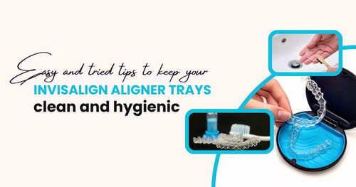 Easy and tried tips to keep your Invisalign aligner trays clean and hygienic.jpg