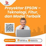 Proyektor EPSON – Teknologi, Fitur, dan Model Terbaik