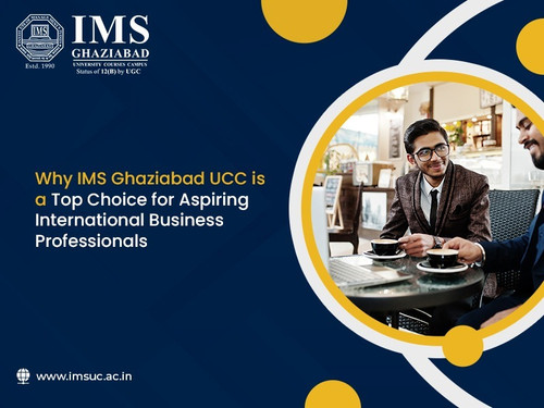 Why IMS Ghaziabad UCC is a Top Choice for Aspiring International Business Professionals.jpg