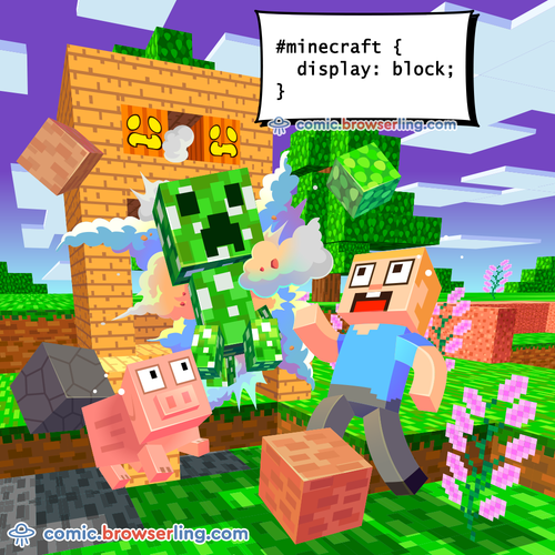 #minecraft { display: block; }

For more Chrome jokes, Firefox jokes, Safari jokes and Opera jokes visit https://comic.browserling.com. New cartoons, comics and jokes about browsers every week!