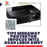 Tips Merawat Proyektor Infocus IN112 agar Lebih Awet