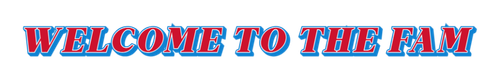 WELCOME TO THE FAM 11 1 2024.png
