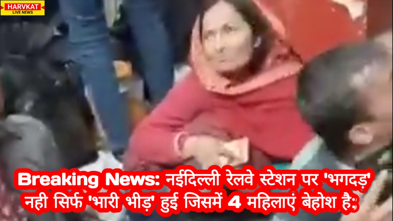 नईदिल्ली रेलवे स्टेशन पर ‘भगदड़’ नही सिर्फ ‘भारी भीड़’ हुई जिसमें 4 महिलाएं बेहोश है