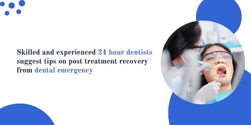 Skilled and experienced 24 hour dentists suggest tips on post treatment recovery from dental emergen.jpg