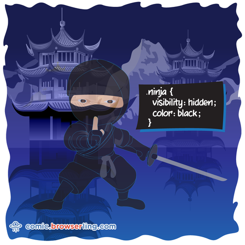 .ninja { visibility: hidden; color: black; }

For more Chrome jokes, Firefox jokes, Safari jokes and Opera jokes visit https://comic.browserling.com. New cartoons, comics and jokes about browsers every week!