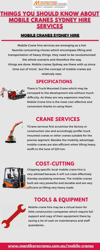 In this infographic, we discuss the things you should know about mobile cranes Sydney hire services. Mobile Crane hire services are emerging as a hot favorite concerning chores which encompass lifting and transportation of heavy things. Mantikore Cranes is the best mobile cranes Sydney company. We are here to do all the diligent work for you. We are giving the setup of the crane using our versatile crane reducing any pressure or stress related to the underlying setup stage. For any requirements of your projects for the best price & service, contact us at 1300 626 845 for crane hire and visit our website today.


•	Website:  https://mantikorecranes.com.au/ 
•	Address:  PO BOX 135 Cobbitty NSW, 2570 Australia
•	Email:  info@mantikorecranes.com.au 
•	Opening Hours:  Monday to Friday from 7 am to7 pm