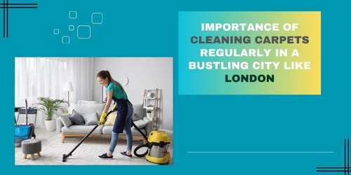 IMPORTANCE OF CLEANING CARPETS REGULARLY IN A BUSTLING CITY LIKE LONDON.jpg