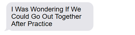i was wondering if we could go out together after practice