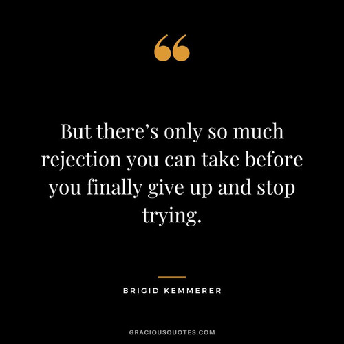 But theres only so much rejection you can take before you finally give up and stop trying. Brigid Ke.jpg