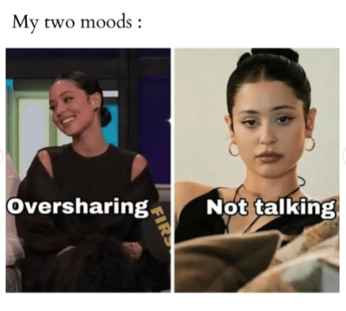 my two moods oversharing firs not talking.png