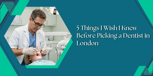 5 Things I Wish I Knew Before Picking a Dentist in London.jpg