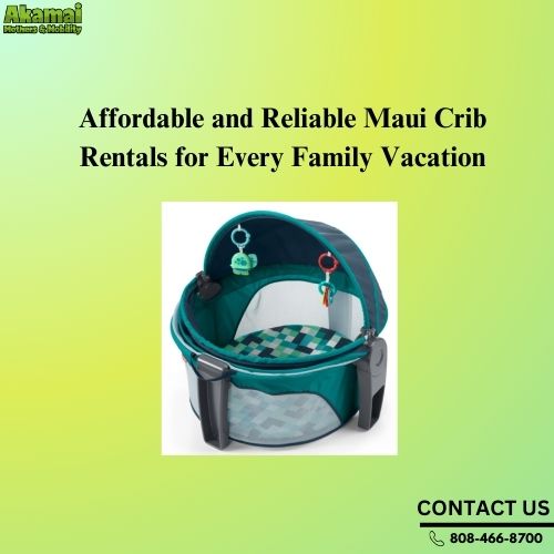 Affordable and Reliable Maui Crib Rentals for Every Family Vacation.jpg