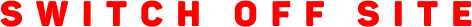 SWITCH OFF SITE.png