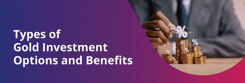 Types of Gold Investment Options and Their Benefits.jpg