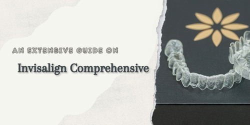 An Extensive Guide on Invisalign Comprehensive.jpg