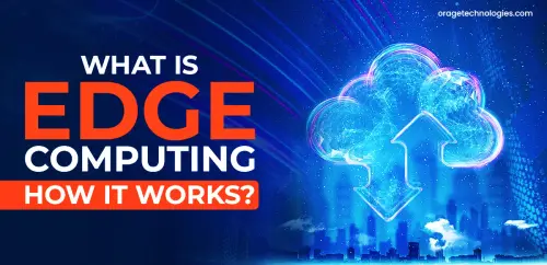 What is Edge Computing and How it Works | OrageTechnologies.webp