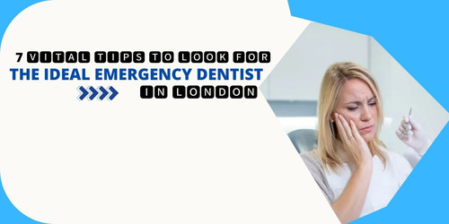 7 Vital Tips to Look For the Ideal Emergency Dentist in London.jpg