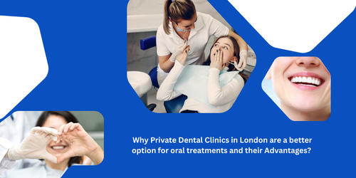 Why Private Dental Clinics in London are a better option for oral treatments and their Advantages.png