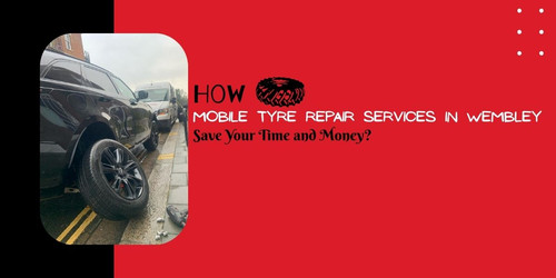 How Mobile Tyre Repair Services in Wembley Save You Time and Money.jpg