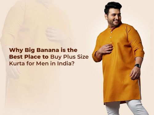 Why Big Banana is the Best Place to Buy Plus Size Kurta for Men in India.jpg