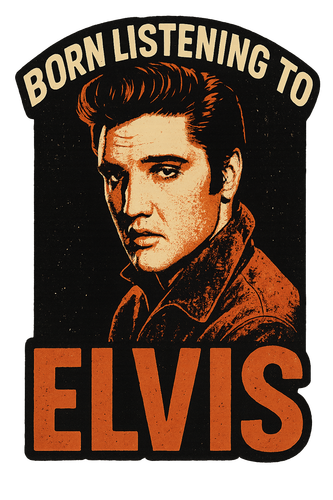 born listening to elvis.png