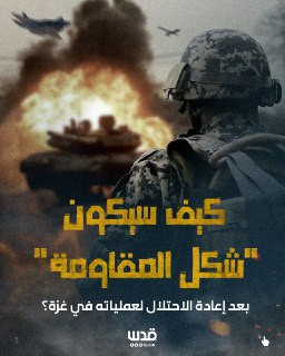 كيف سيكون شكل المقاومة بعد إعادة الاحتلال لعملياته العدوانية البرية في قطاع غزة؟...