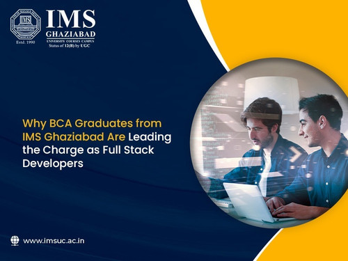 Why BCA Graduates from IMS Ghaziabad are Leading the Charge as Full Stack Developers.jpg