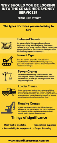 In this infographic, we discuss why should you be looking into the crane hire Sydney services. when you think of buying these cranes on a regular basis, it becomes the best idea. You can save a lot of time and income through this. The proper type of lifting equipment for the development venture is for you to find the right kind of crane hire Sydney.   Mantikore Cranes is the best crane hire sydney company with an experience of over 20 years. We have an outstanding fleet of modern mobile cranes at our disposal and we are continuously increasing our fleet and services to provide you with the widest range of lifting and shifting equipment. We have an excellent team of dedicated and highly trained operators who will have no trouble in completing your job requirements to the highest level of satisfaction. We have cranes, crane trucks and lifting equipment. Our crane ranges from 2.8t Crawler crane that can fit through a standard door frame; to our 60t Liebherr, one of the most technologically advanced cranes in Victoria. We offer a vast range of mobile crane services 24/7. We have completed 1000’s of projects for our amazing clients and we look forward to assisting you with our crane rental services. For further information visit https://mantikorecranes.com.au/