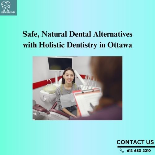 Safe, Natural Dental Alternatives with Holistic Dentistry in Ottawa.jpg