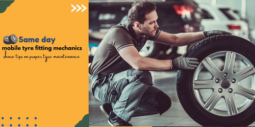 Same day mobile tyre fitting mechanics share tips on proper tyre maintenance.jpg