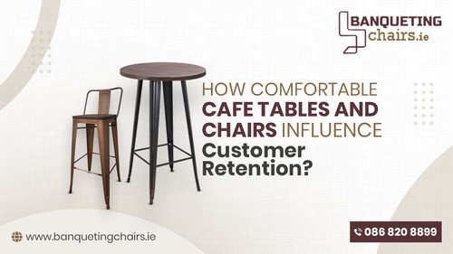 How Comfortable Cafe Tables and Chairs Influence Customer Retention.jpg