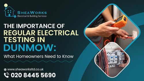 The Importance of Regular Electrical Testing in Dunmow: What Homeowners Need to Know.jpg